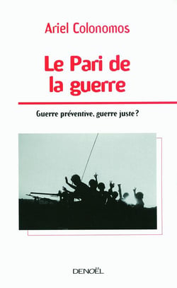 Le pari de la guerre - guerre préventive, guerre juste ?