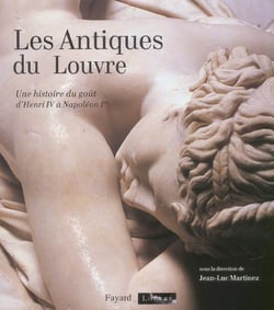 Les antiques du louvre - une histoire du gout d'henri iv a napoleon 1er