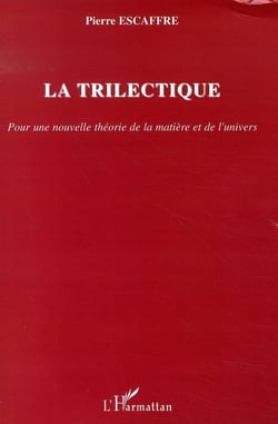 La trilectique - pour une nouvelle théorie de la matière et de l'univers