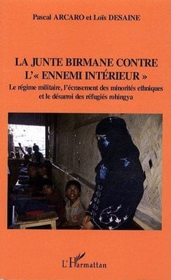 La junte birmane contre l'ennemi intérieur - le régime militaire - l'écrasement des minorités ethniques et le desarroi des réfugiés Rohingya