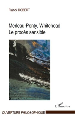 Merleau-Ponty, Whitehead - le procès sensible