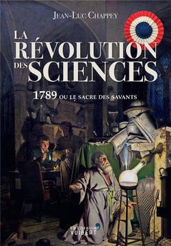 La révolution des sciences - comment la Révolution française a donné la science au monde ?