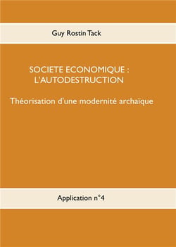 Société économique : l'autodestruction - théorisation d'une modernité archaïque
