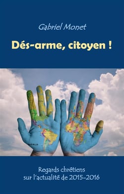 Dés-arme, citoyen ! regards chrétiens sur l'actualité de 2015-2016