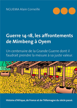 Guerre 14-18, les affrontements de mimbeng à oyem - un centenaire de la grande guerre dont il faudrait prendre la mesure à sa juste valeur