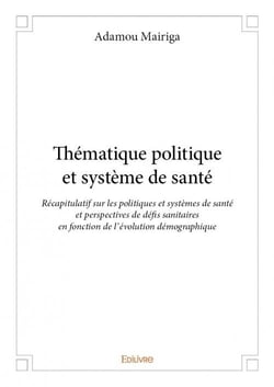 Thématique politique et système de santé - récapitulatif sur les politiques et systèmes de santé et perspectives de défis sanitaires en fonction de l'évolution démographique