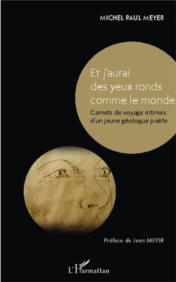 Et j'aurai des yeux ronds comme le monde - carnets de voyages intimes d'un jeune géologue poète