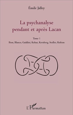 La psychanalyse pendant et après Lacan Tome 1 - Bion, Blanco, Gaddini, Kohut, Kernberg, Stoller, Robion