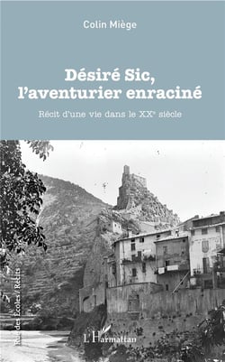 Désire sic, l'aventurier enraciné - récit d'une vie dans le XXe siècle