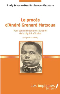 Le procès d'André Grenard Matsoua - pour son combat de restauration de la dignité africaine (Congo-Brazzaville)