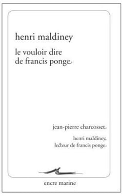 Le vouloir dire de Francis Ponge - Jean-Pierre Charcosset, Henri Maldiney, lecteur de Francis Ponge