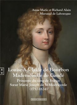 LOUISE-ADELAIDE DE BOURBON, MADEMOISELLE DE CONDE : PRINCESSE DU SANG DE FRANCE, SOEUR MARIE JOSEPH