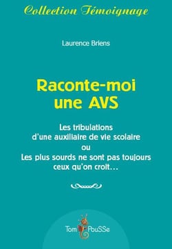 Raconte-moi une AVS - les tribulations d'une auxiliaire de vie scolaire ou les plus sourds ne sont pas toujours ceux qu'on