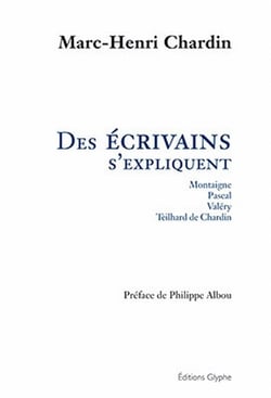 Des écrivains s'expliquent - montaigne, pascal, valéry, teilhard de chardin