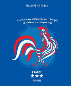 Cocorico ! les plus beaux exploits du sport français, et quelques échecs légendaires