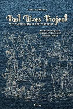 Past lives project - vies antérieures et réincarnations - retrouver son passé, comprendre le présent, préparer l'avenir