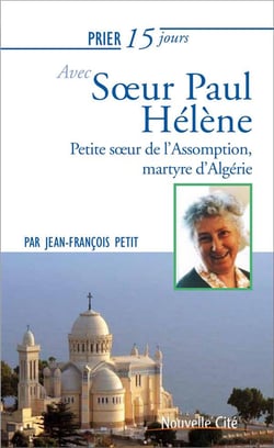 Prier 15 jours avec... Tome 221 : soeur Paul Hélène - petite soeur de l'Assomption, martyre d'Algérie