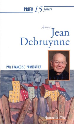 Prier 15 jours avec... Tome 240 : Jean Debruynne