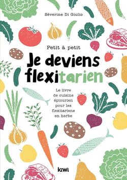 Petit à petit je deviens flexitarien : le livre de cuisine épicurien, pour les flexitariens en herbe