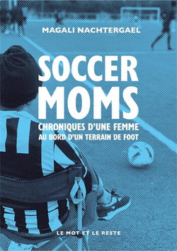 Soccer moms : chroniques d'une femme au bord d'un terrain de foot