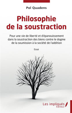 Philosophie de la soustraction : Pour une vie de liberté et d'épanouissement dans la soustraction des biens contre le dogme de la soumission à la société de l'addition