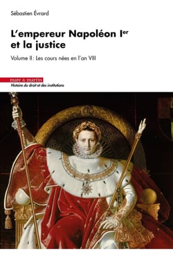 L'empereur Napoléon Ier et la justice Tome 2 : Les cours nées en l'an VIII