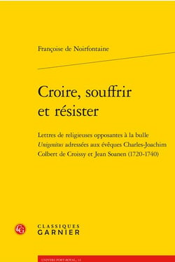 Croire, souffrir et résister : Lettres de religieuses opposantes à la bulle Unigenitus adressées aux évêques Charles-Joachim Colbert de Croissy et Jean Soanen 1720-1740