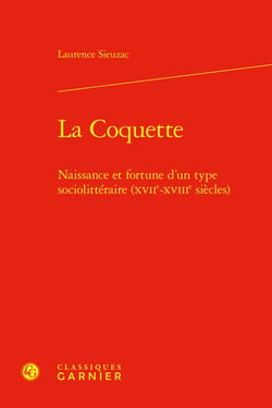 La Coquette : Naissance et fortune d'un type sociolittéraire (XVIIe-XVIIIe siècles)