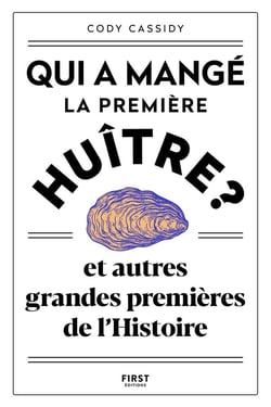 Qui a mangé la première huître ? - Et autres grandes premières de l'Histoire