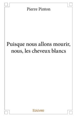 Puisque nous allons mourir, nous, les cheveux blancs