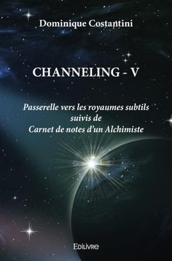 Channeling v - passerelle vers les royaumes subtils suivis de carnet de notes d un alchimiste