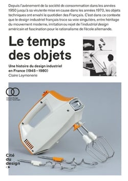 Le temps des objets : une histoire du design industriel en France (années 1950-1980) (2e édition)