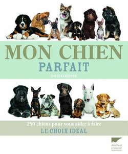 Mon chien parfait - 250 chiens pour vous aider à faire le choix idéal