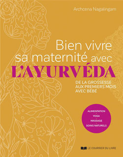 Bien vivre sa maternité avec l'ayurvéda : De la grossesse aux premiers mois avec bébé