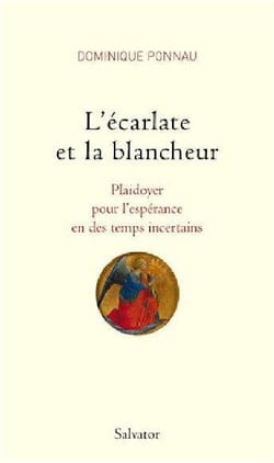 L'écarlate et la blancheur - plaidoyer pour l'espérance en des temps incertains