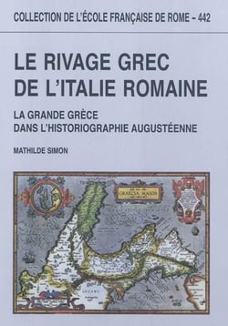 Le rivage grec de l'Italie romaine : la grande Grèce dans l'historiographie augu : LA GRANDE GRECE DANS L HISTORIOGRAPHIE AUGUSTEENNE