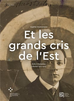 « Et les grands cris de l'Est » : Robert Delaunay à Berlin, 1912-1914