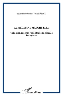 La médecine malgré elle : Témoignage sur l'idéologie médicale française