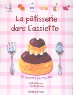 La patisserie dans l'assiette - 46 recettes gourmandes
