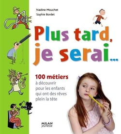 Plus tard, je serai... - 100 métiers à découvrir pour les enfants qui ont des rêves plein la tête