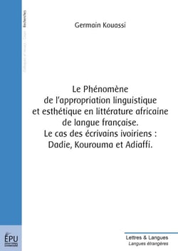Le phénomène de l'appropriation linguistique et esthétique en littérature africaine de langue française - le cas des écrivains ivoiriens : dadie, kourouma et adiaffi