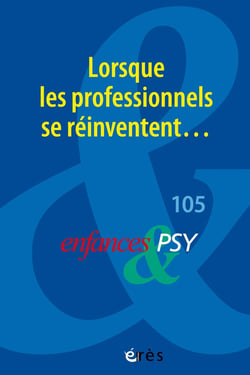 Enfances et psy n.105 : Lorsque les professionnels se réinventent...