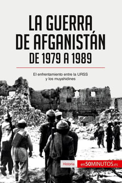 La guerra de AfganistÃ¡n de 1979 a 1989 : El enfrentamiento entre la URSS y los muyahidines