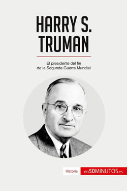 Harry S. Truman : El presidente del fin de la Segunda Guerra Mundial