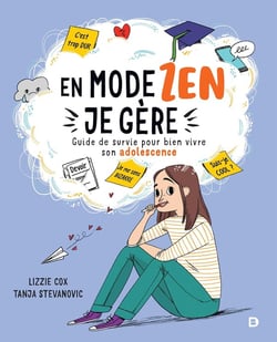 En mode zen, je gere - guide de survie pour bien vivre son adolescence