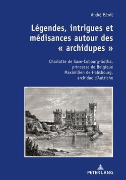 Légendes, intrigues et médisances autour des « archidupes » : Charlotte de Saxe-Cobourg-Gotha, princesse de Belgique Maximilien de Habsbourg, archiduc...