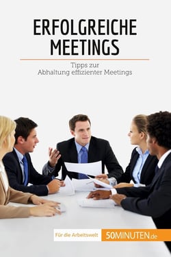 Erfolgreiche Meetings : Tipps zur Abhaltung effizienter Meetings