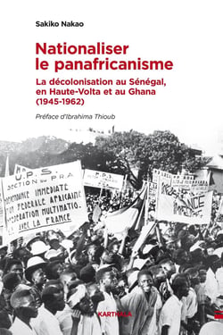 Nationaliser le panafricanisme : La décolonisation au Sénégal, en Haute-Volta et au Ghana (1945-1962)