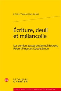 Écriture, deuil et mélancolie - les derniers textes de Samuel Beckett, Robert Pinget et Claude Simon