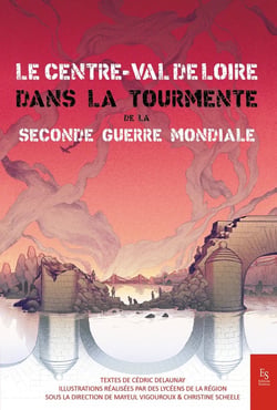 Le Centre Val de Loire dans la tourmente de la Seconde Guerre mondiale